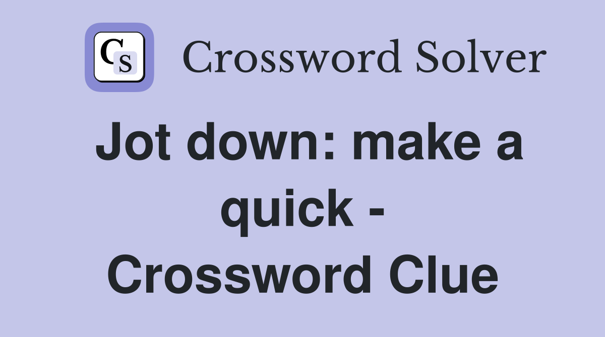 Jot down make a quick Crossword Clue Answers Crossword Solver